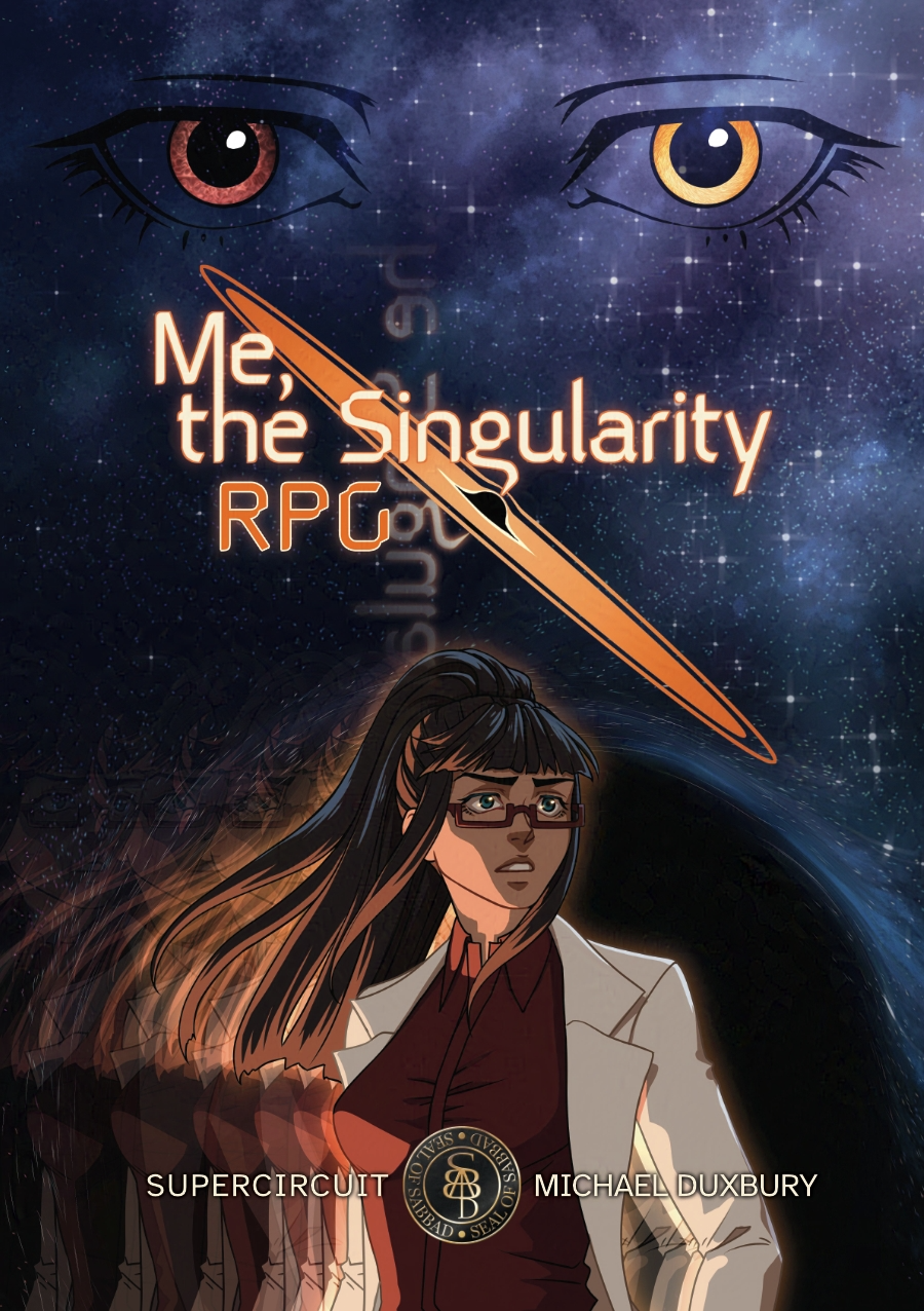 Cover for a tabletop RPG game. A background of stars with a black hole at the bottom of the page. A ghostly pair of eyes floats at the top, then the logo for the game “Me, the Singularity RPG”, then the main character of the original visual novel Terra stands in front of the black hole, looking off to the side with a fearful expression. Text at the bottom reads: “Supercircuit, Michael Duxbury” with the logo for Seal of Sabbad in the middle